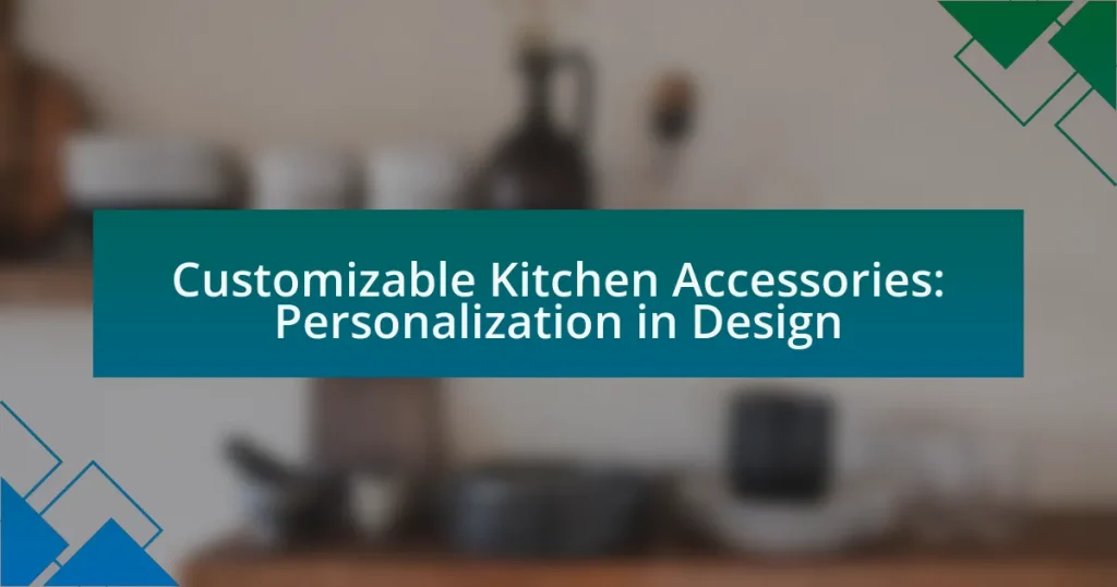 Customizable Kitchen Accessories: Personalization in Design