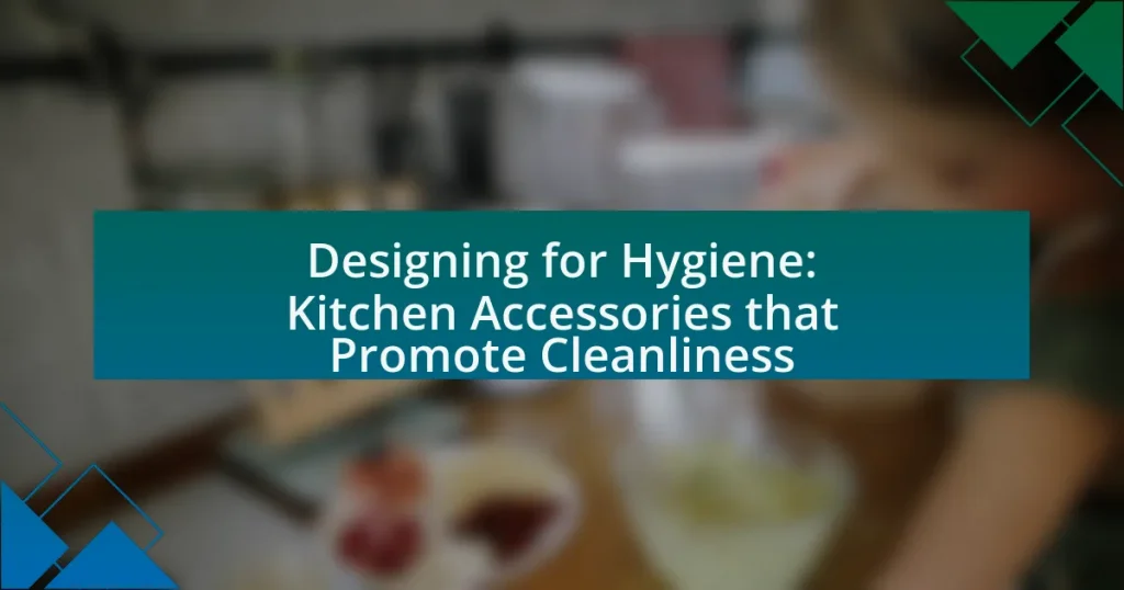 Designing for Hygiene: Kitchen Accessories that Promote Cleanliness