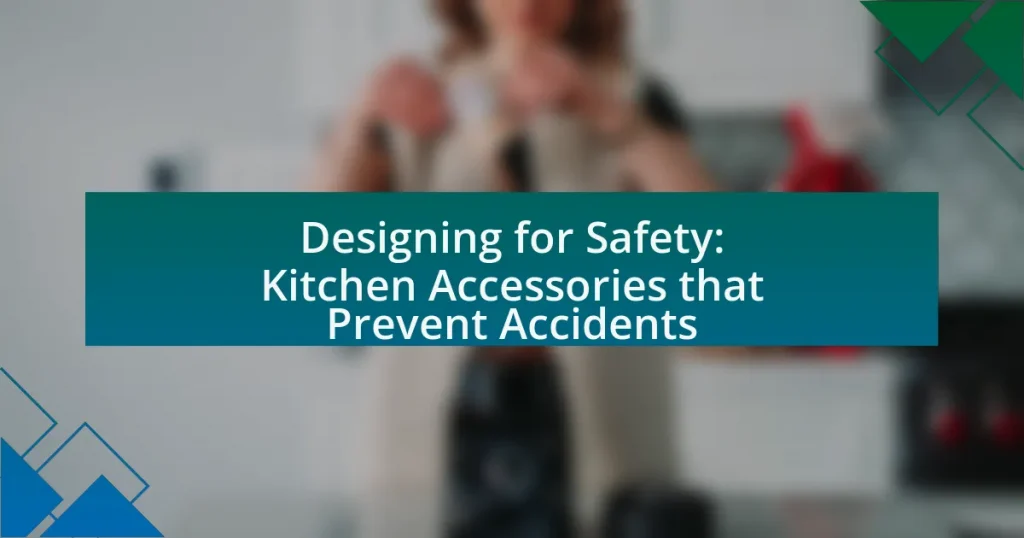Designing for Safety: Kitchen Accessories that Prevent Accidents