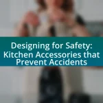 Designing for Safety: Kitchen Accessories that Prevent Accidents