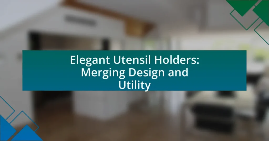 Elegant Utensil Holders: Merging Design and Utility