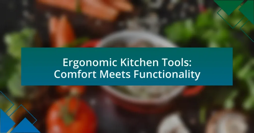 Ergonomic Kitchen Tools: Comfort Meets Functionality