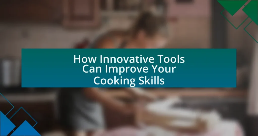 How Innovative Tools Can Improve Your Cooking Skills