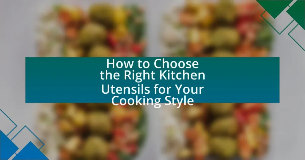 How to Choose the Right Kitchen Utensils for Your Cooking Style