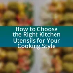 How to Choose the Right Kitchen Utensils for Your Cooking Style