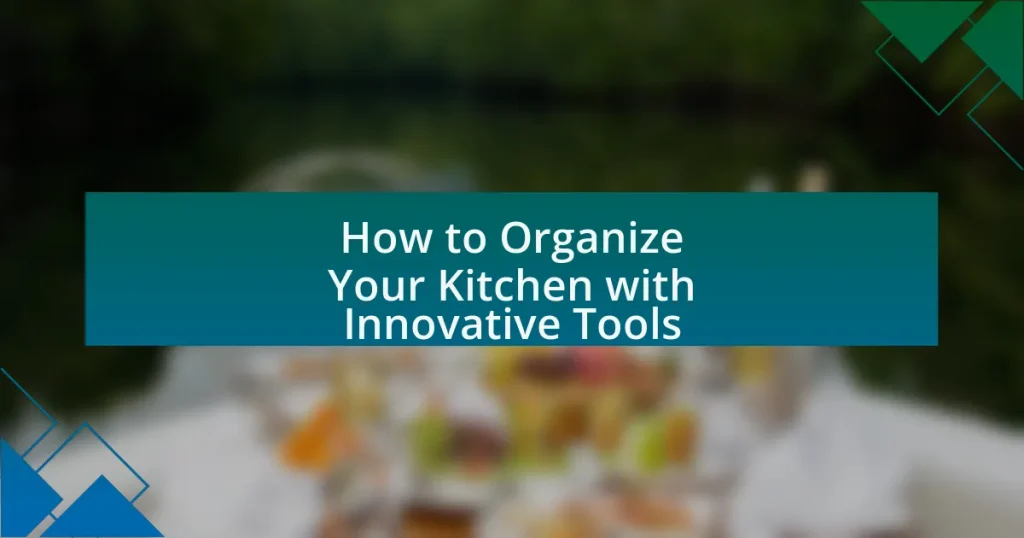 How to Organize Your Kitchen with Innovative Tools