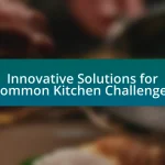 Innovative Solutions for Common Kitchen Challenges