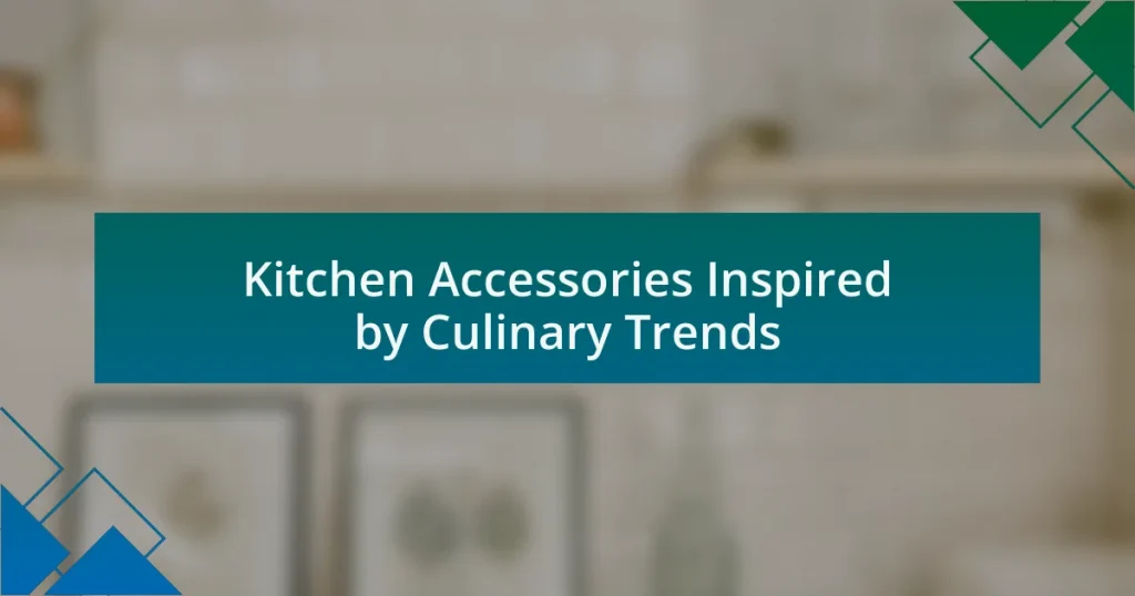 Kitchen Accessories Inspired by Culinary Trends