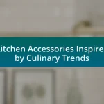 Kitchen Accessories Inspired by Culinary Trends