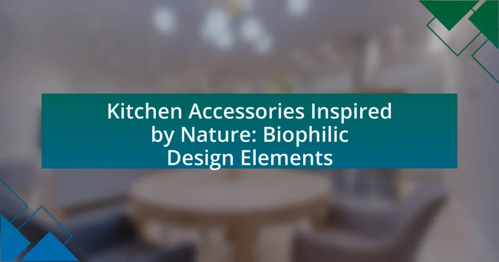 Kitchen Accessories Inspired by Nature: Biophilic Design Elements