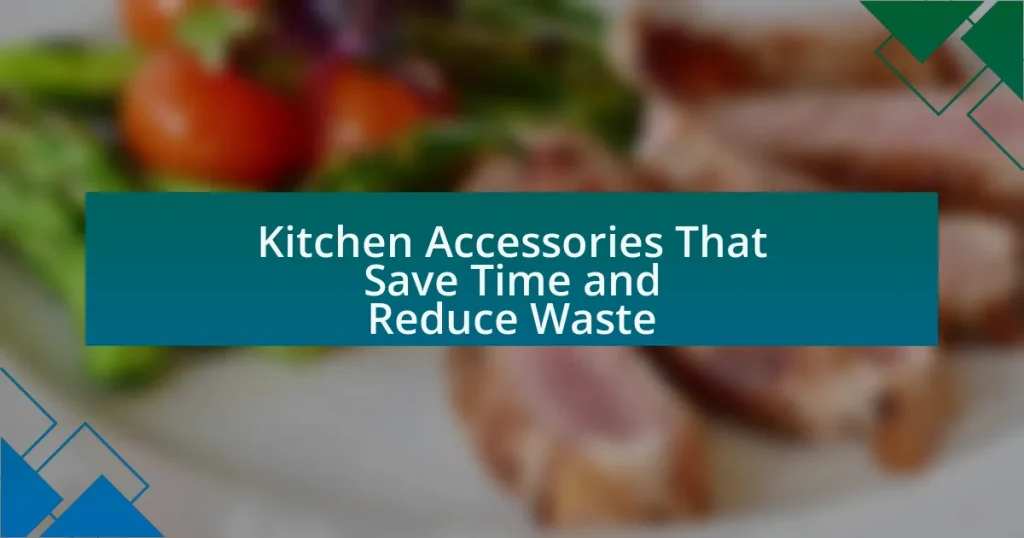 Kitchen Accessories That Save Time and Reduce Waste