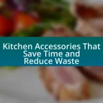 Kitchen Accessories That Save Time and Reduce Waste