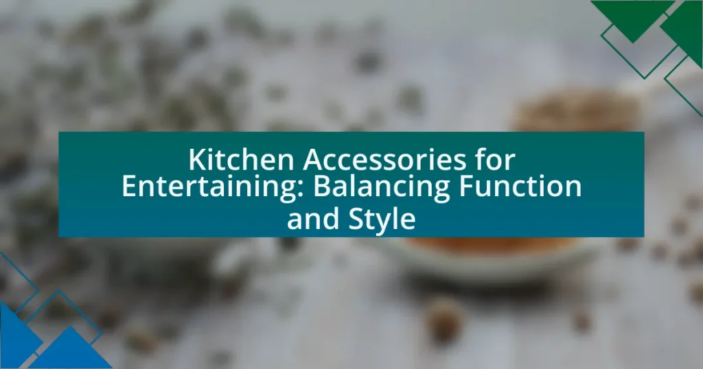 Kitchen Accessories for Entertaining: Balancing Function and Style