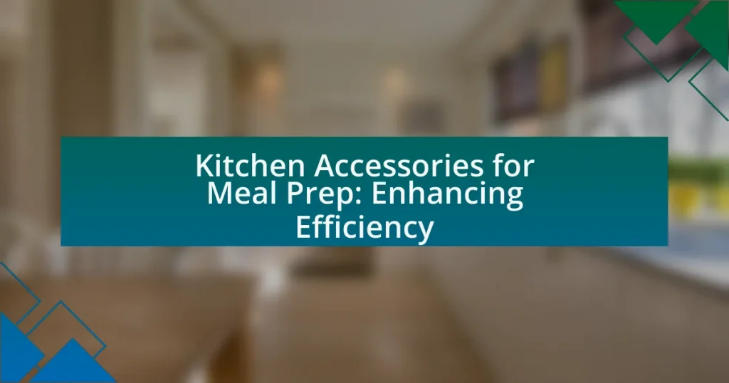 Kitchen Accessories for Meal Prep: Enhancing Efficiency