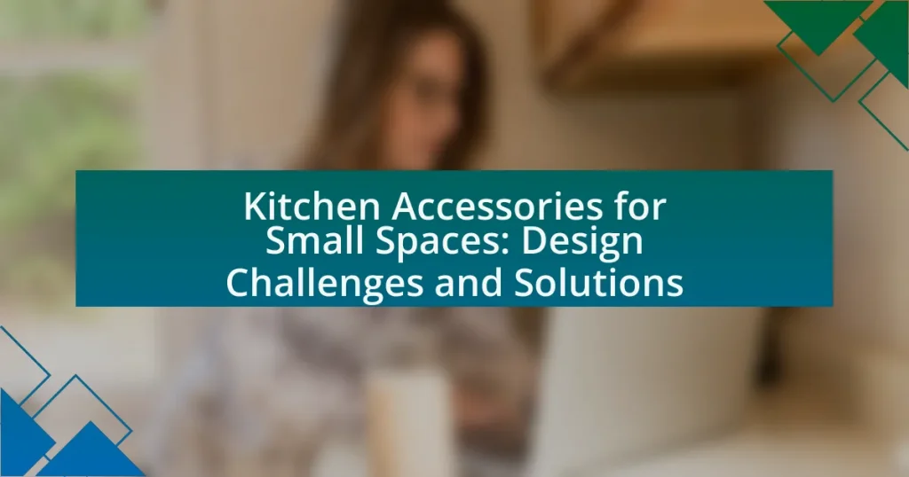 Kitchen Accessories for Small Spaces: Design Challenges and Solutions