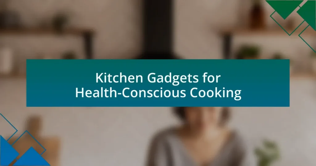 Kitchen Gadgets for Health-Conscious Cooking