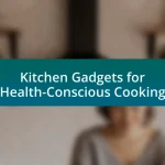 Kitchen Gadgets for Health-Conscious Cooking