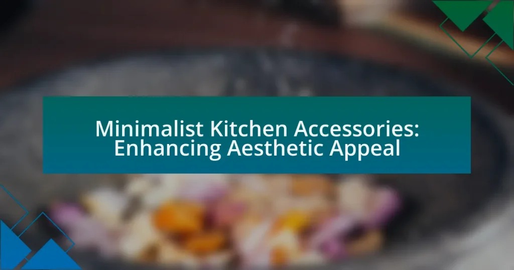 Minimalist Kitchen Accessories: Enhancing Aesthetic Appeal