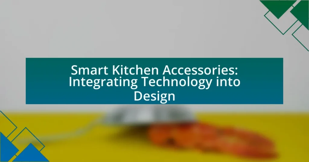 Smart Kitchen Accessories: Integrating Technology into Design