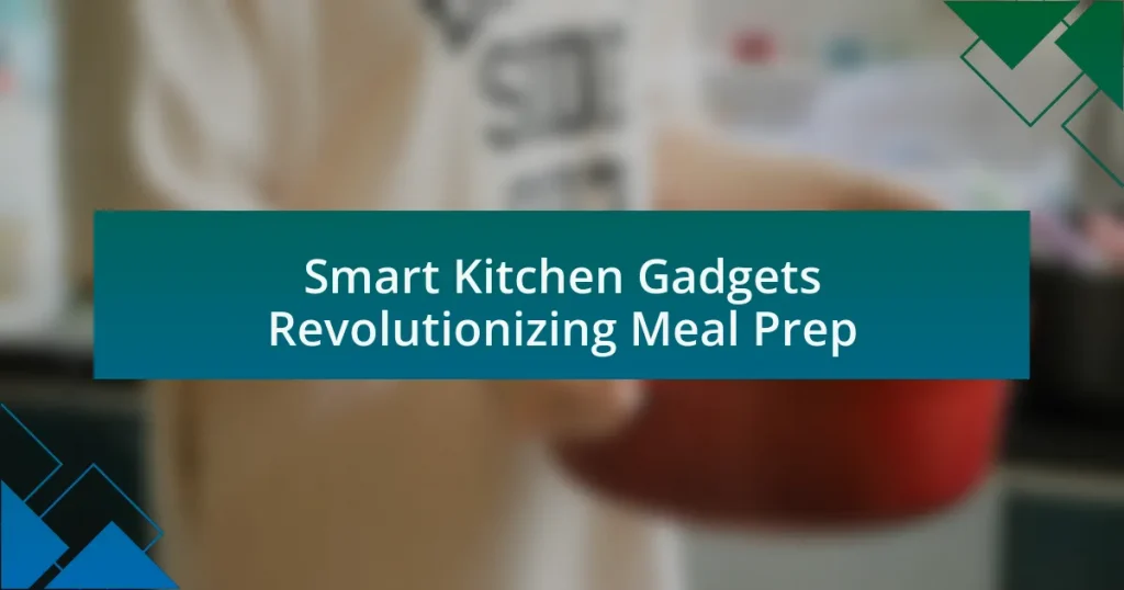 Smart Kitchen Gadgets Revolutionizing Meal Prep