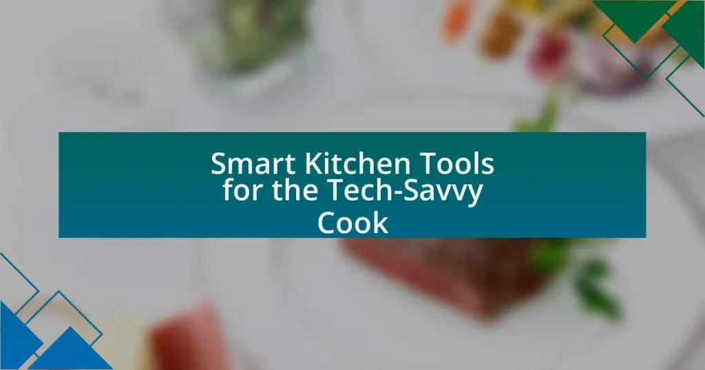 Smart Kitchen Tools for the Tech-Savvy Cook