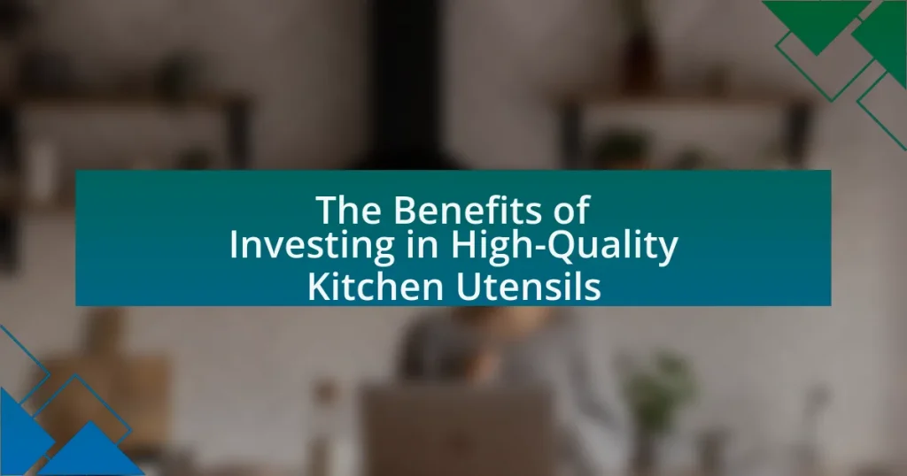 The Benefits of Investing in High-Quality Kitchen Utensils