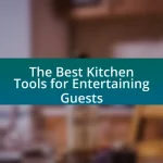 The Best Kitchen Tools for Entertaining Guests