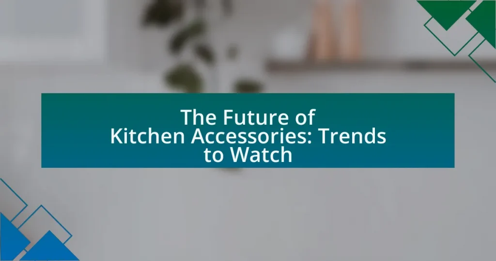 The Future of Kitchen Accessories: Trends to Watch