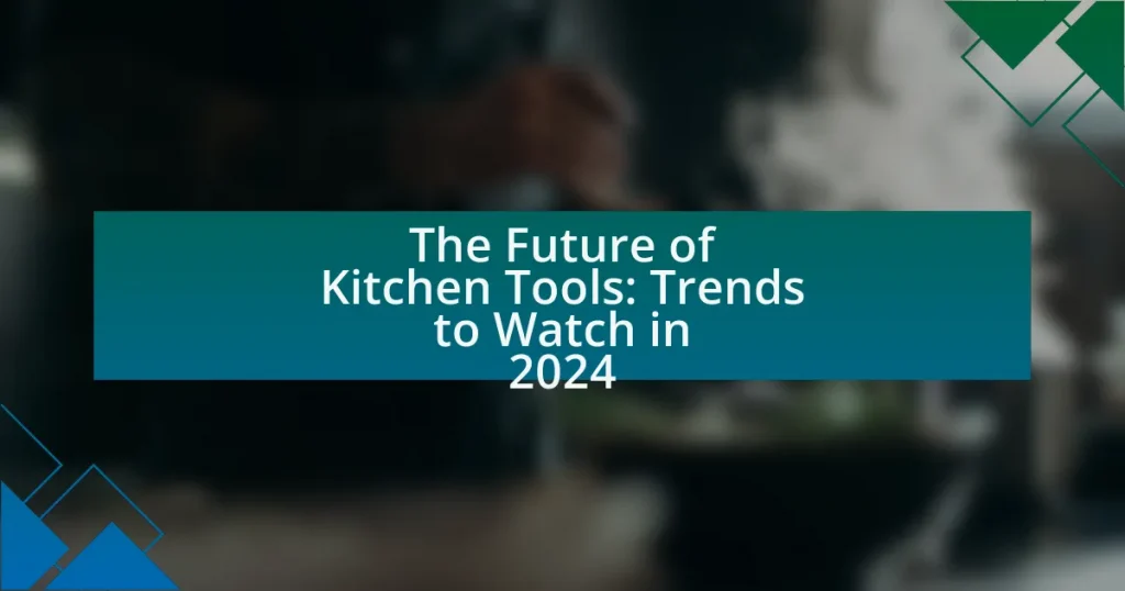 The Future of Kitchen Tools: Trends to Watch in 2024