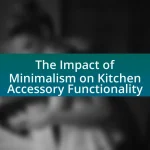 The Impact of Minimalism on Kitchen Accessory Functionality