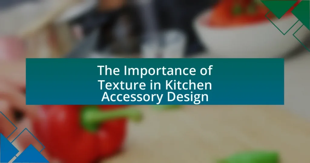 The Importance of Texture in Kitchen Accessory Design