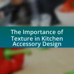 The Importance of Texture in Kitchen Accessory Design