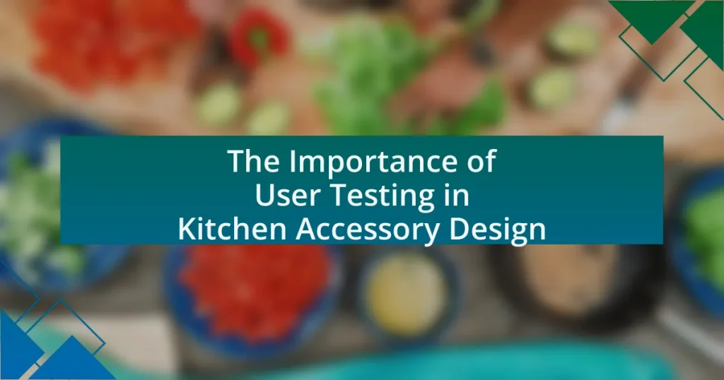 The Importance of User Testing in Kitchen Accessory Design