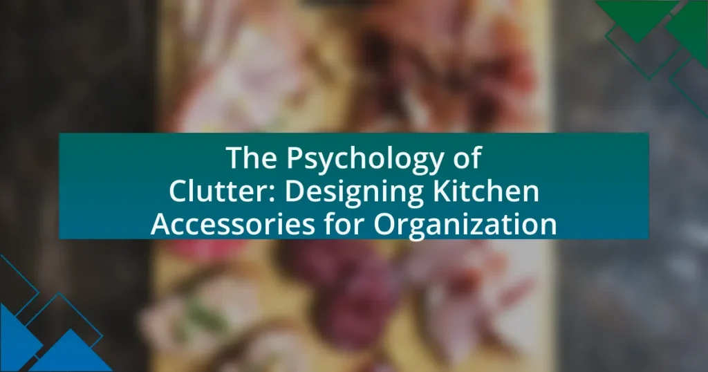 The Psychology of Clutter: Designing Kitchen Accessories for Organization