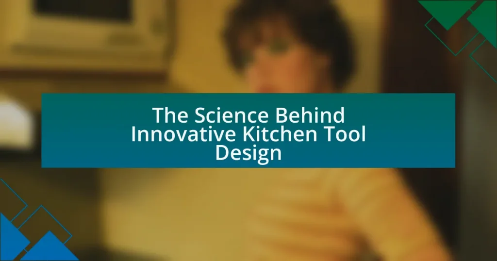 The Science Behind Innovative Kitchen Tool Design