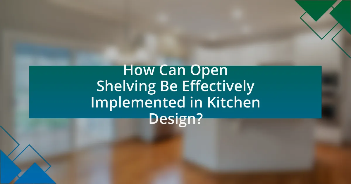 How Can Open Shelving Be Effectively Implemented in Kitchen Design?