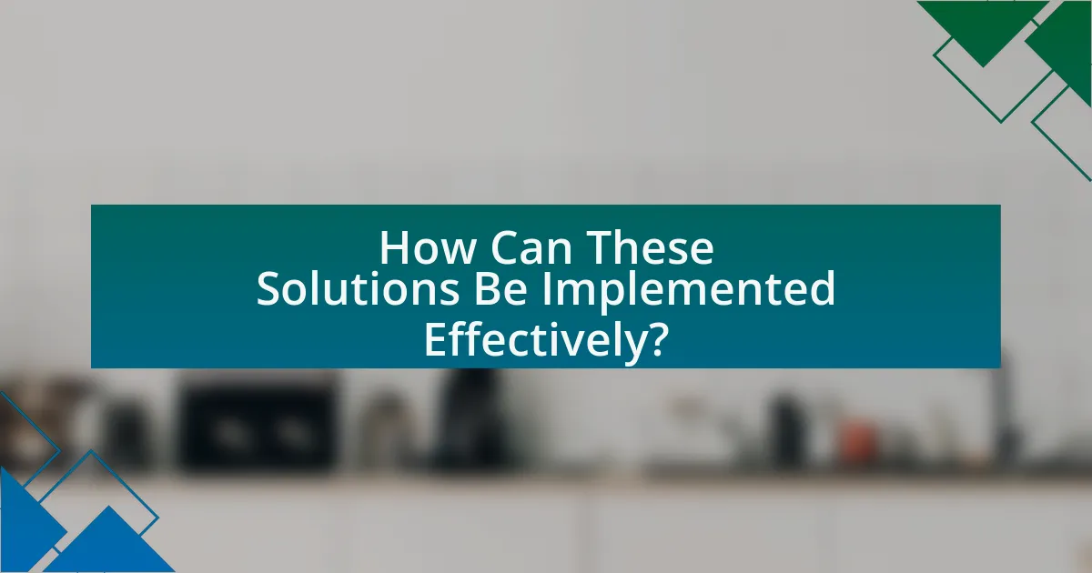 How Can These Solutions Be Implemented Effectively?