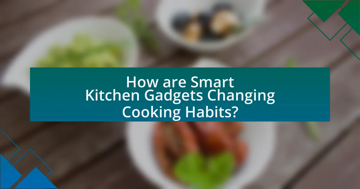 How are Smart Kitchen Gadgets Changing Cooking Habits?