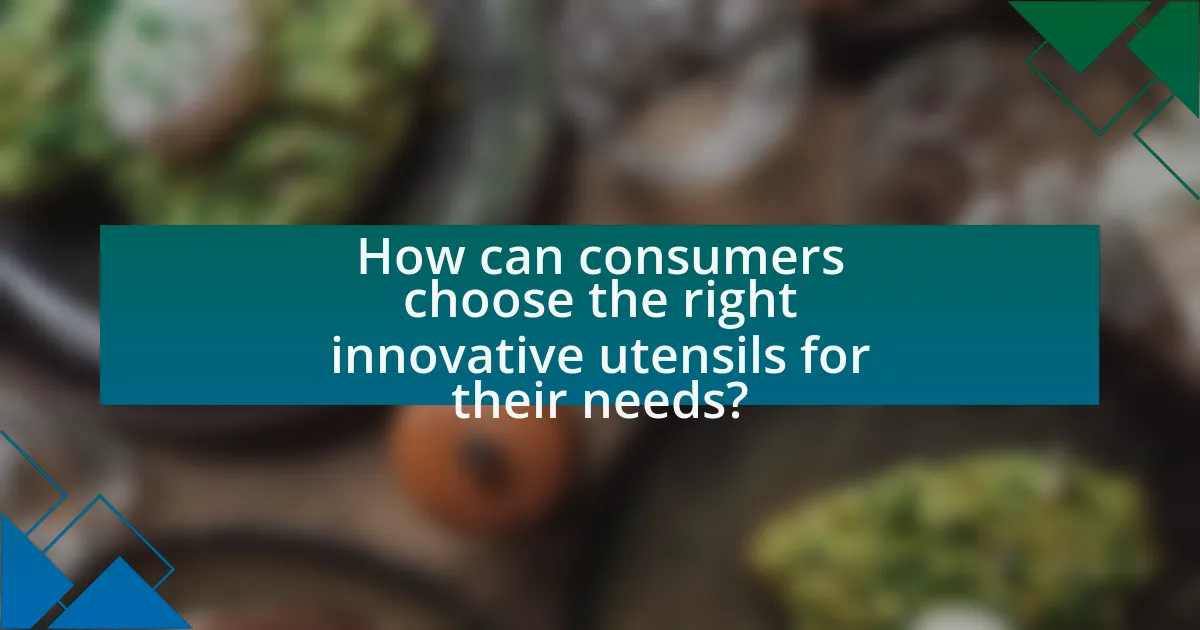 How can consumers choose the right innovative utensils for their needs?
