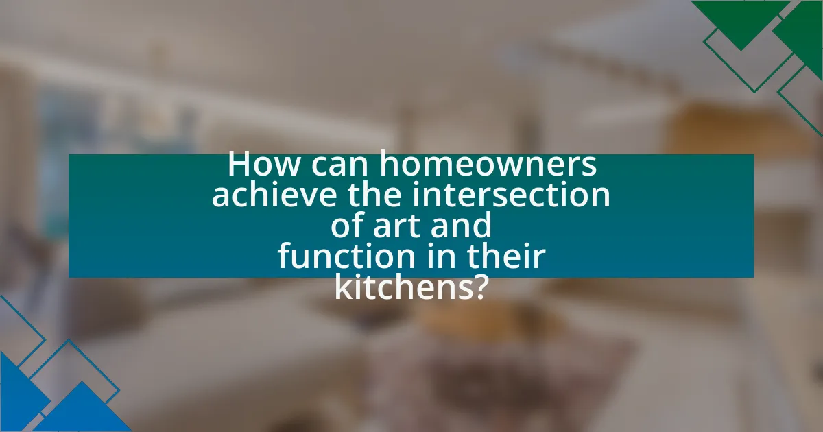 How can homeowners achieve the intersection of art and function in their kitchens?