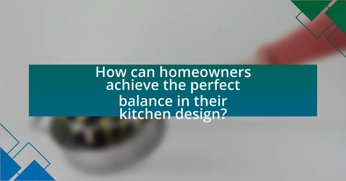 How can homeowners achieve the perfect balance in their kitchen design?