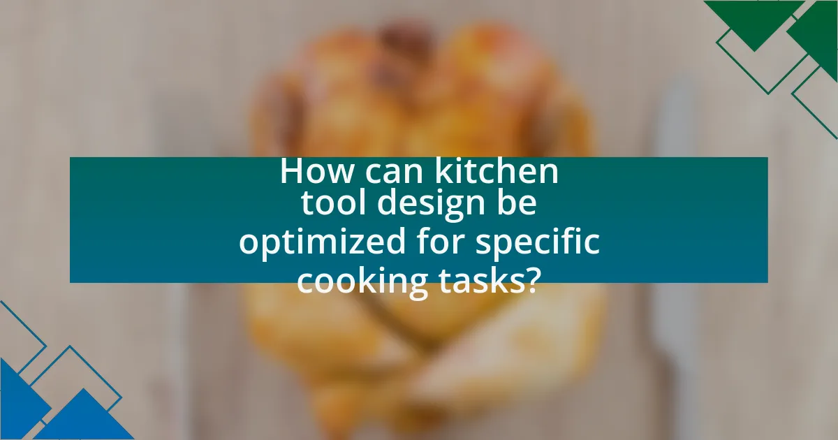 How can kitchen tool design be optimized for specific cooking tasks?