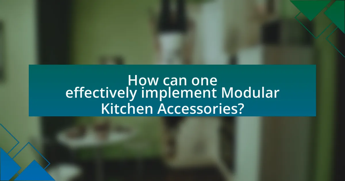 How can one effectively implement Modular Kitchen Accessories?
