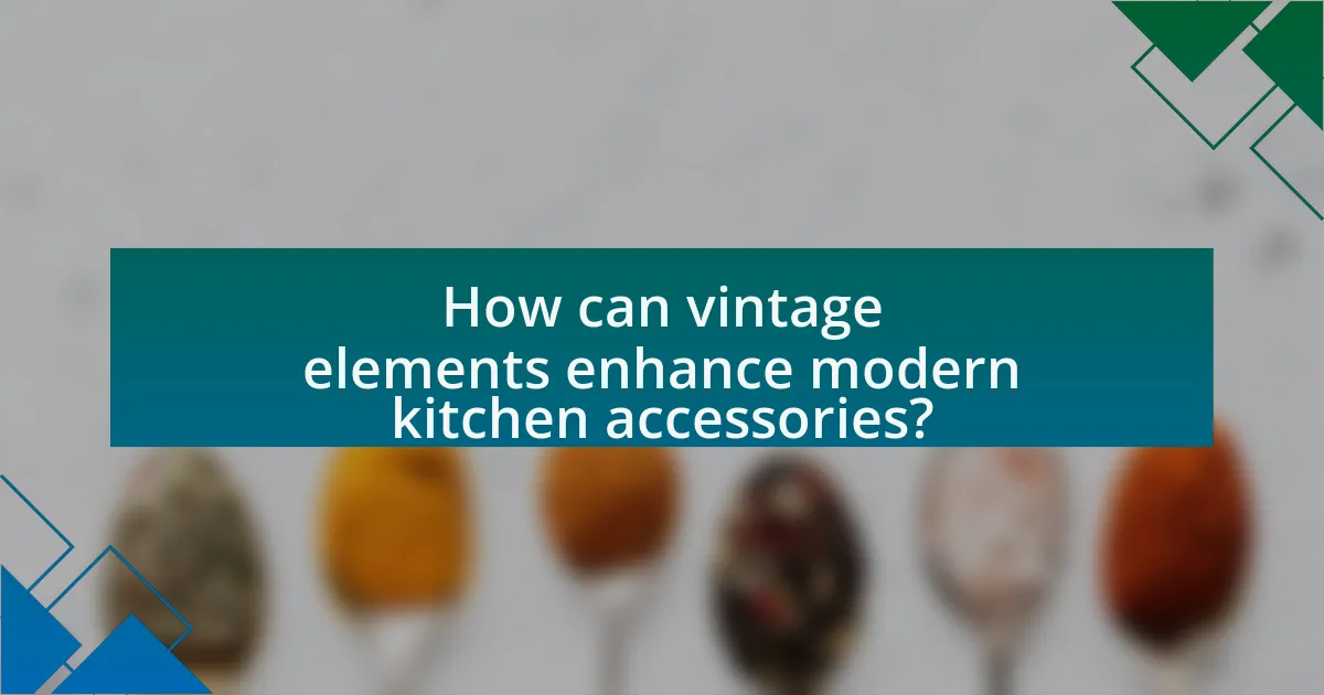 How can vintage elements enhance modern kitchen accessories?
