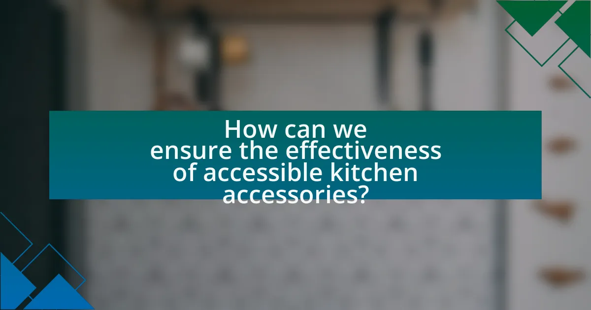 How can we ensure the effectiveness of accessible kitchen accessories?