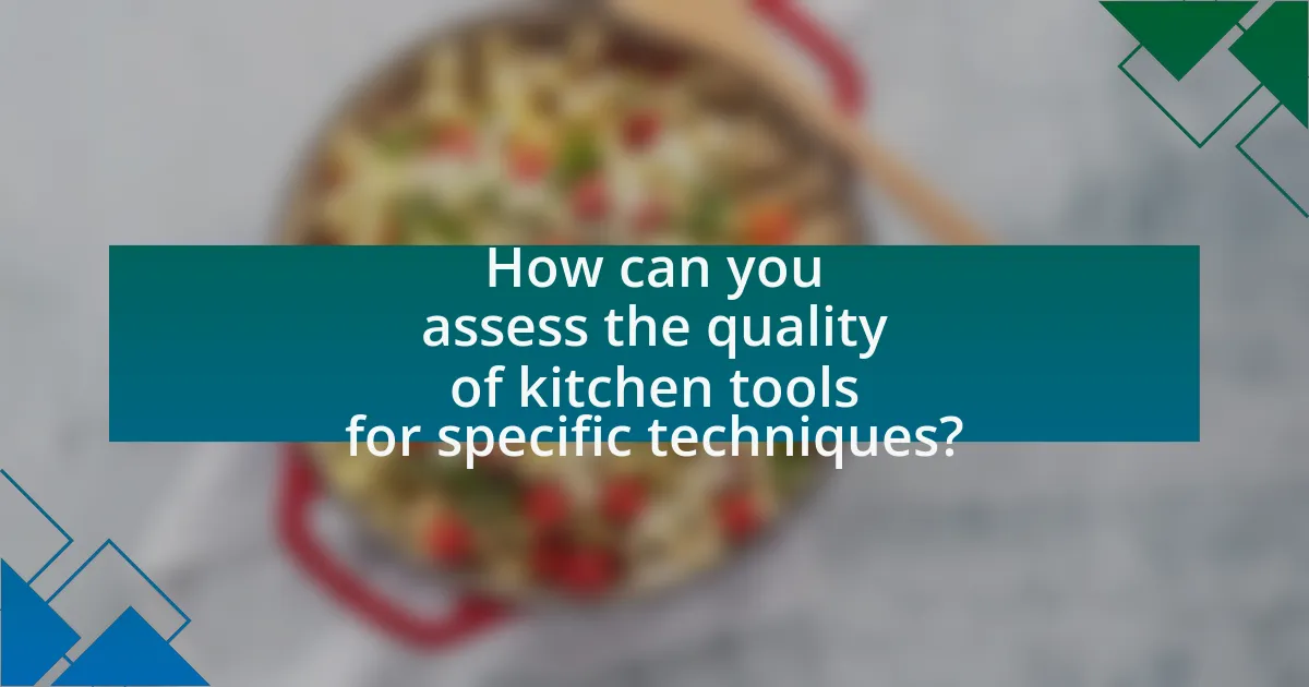 How can you assess the quality of kitchen tools for specific techniques?