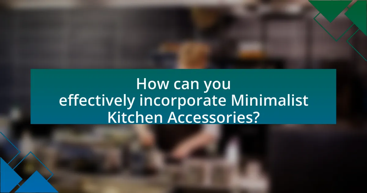 How can you effectively incorporate Minimalist Kitchen Accessories?