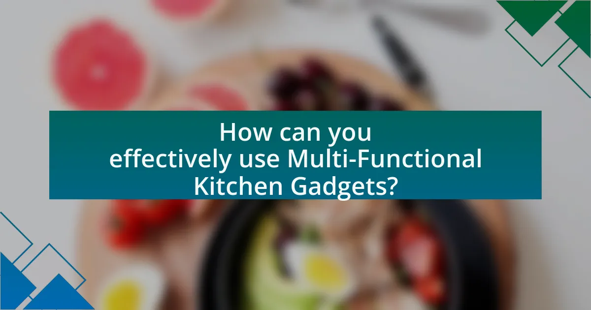 How can you effectively use Multi-Functional Kitchen Gadgets?