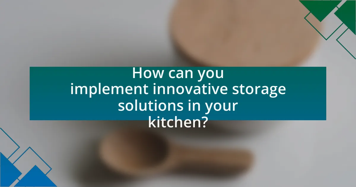 How can you implement innovative storage solutions in your kitchen?