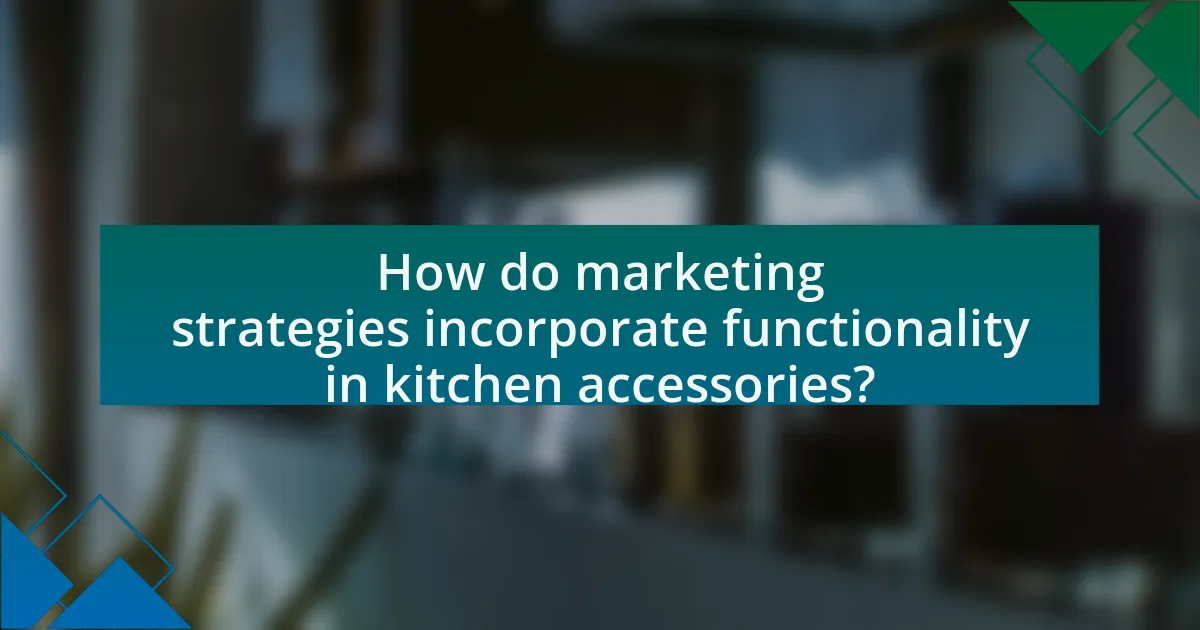 How do marketing strategies incorporate functionality in kitchen accessories?